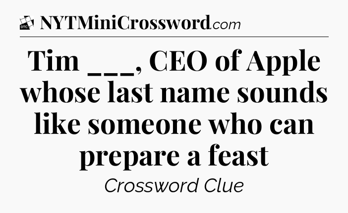 Tim ___, CEO of Apple whose last name sounds like someone who can prepare a feast - Daily Themed Classic Crossword