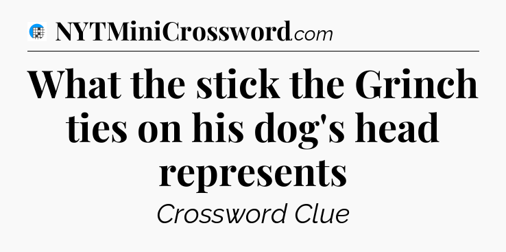 What the stick the Grinch ties on his dog's head represents Crossword Clue
