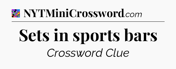 Sets in sports bars Crossword Clue