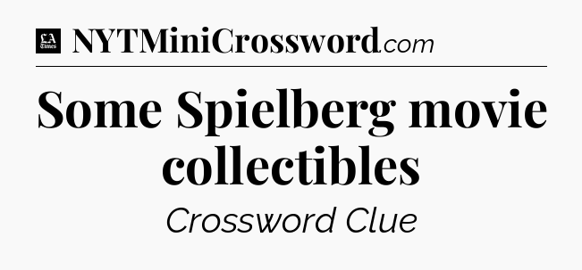 Some Spielberg movie collectibles - LA Times Crossword