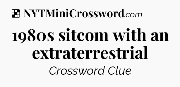 Solution: 1980s sitcom with an extraterrestrial - NYT Crossword