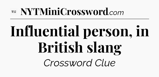 Influential person, in British slang - WSJ Crossword