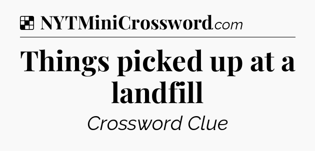 Solution: Things picked up at a landfill - NYT Crossword