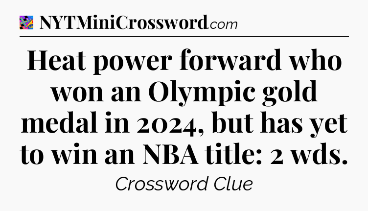 Heat power forward who won an Olympic gold medal in 2024, but has yet to win an NBA title: 2 wds Crossword Clue