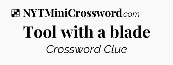 Solution: Tool with a blade - NYT Crossword