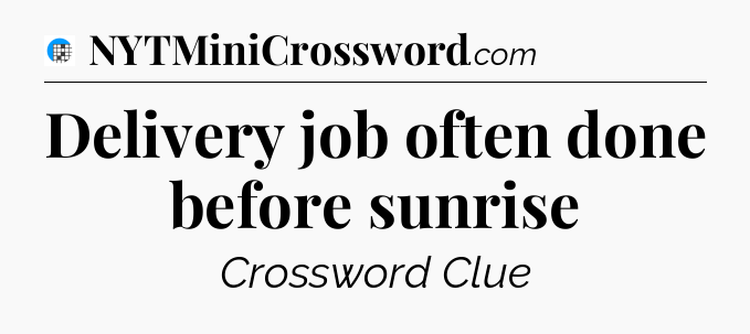 Delivery job often done before sunrise Crossword Clue