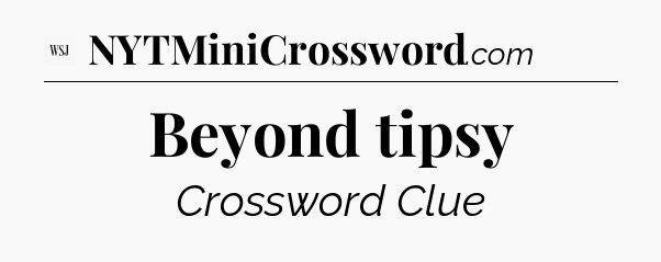 Beyond tipsy - WSJ Crossword