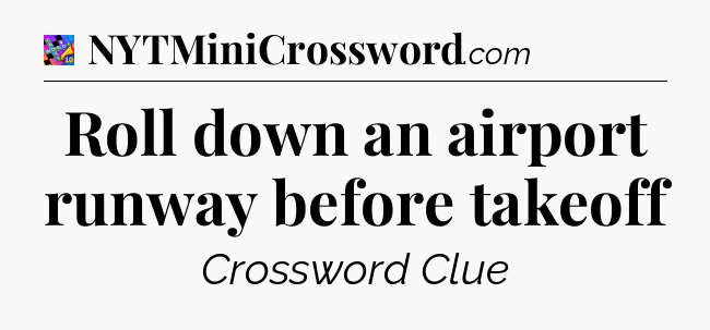 Roll down an airport runway before takeoff Crossword Clue
