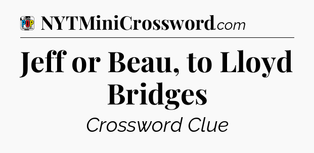 Jeff or Beau, to Lloyd Bridges Crossword Clue