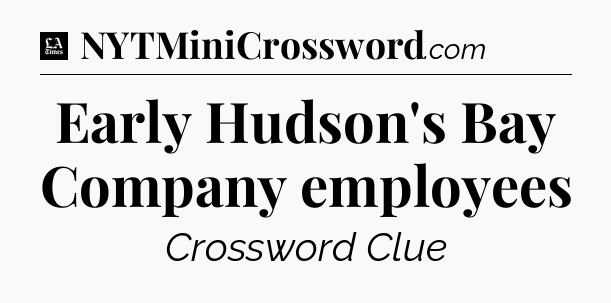 Early Hudson's Bay Company employees - LA Times Crossword