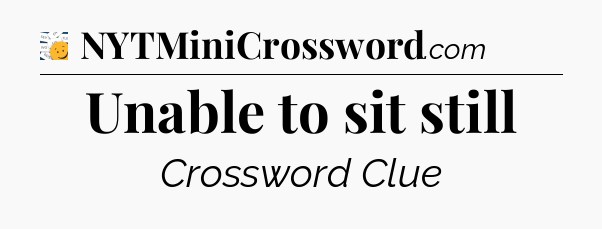 Unable to sit still - 7 Little Words