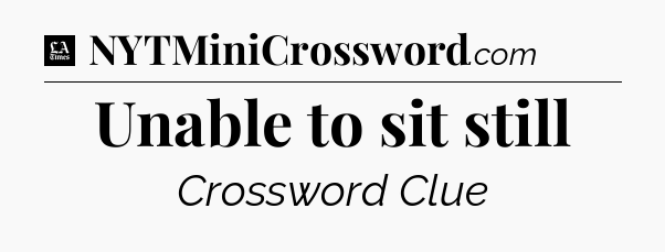 Unable to sit still - LA Times Crossword