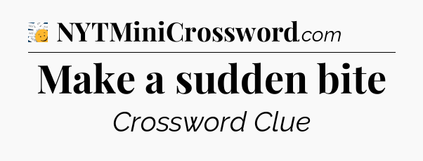 Make a sudden bite - 7 Little Words