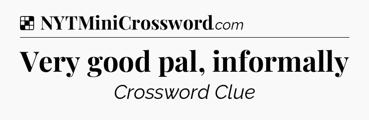 Solution: Very good pal, informally - NYT Crossword