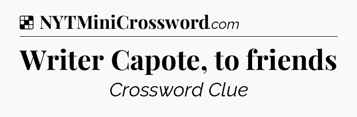Solution: Writer Capote, to friends - NYT Crossword