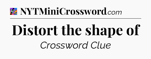 Distort the shape of Crossword Clue