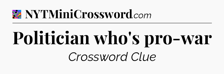 Politician who's pro-war Crossword Clue
