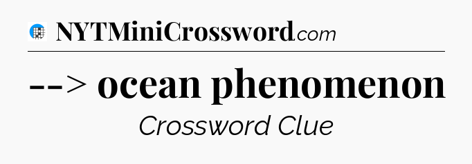 --> ocean phenomenon Crossword Clue