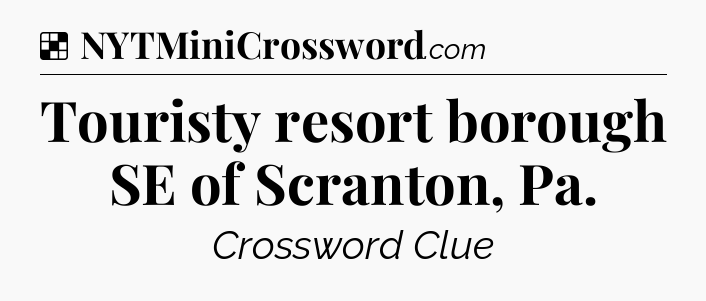 Solution: Touristy resort borough SE of Scranton, Pa - NYT Crossword