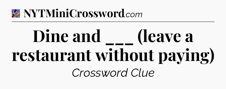 Dine and ___ (leave a restaurant without paying) Crossword Clue