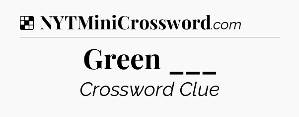 Solution: Green ___ - NYT Crossword