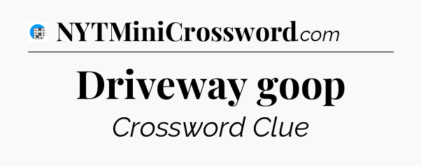 Driveway goop Crossword Clue