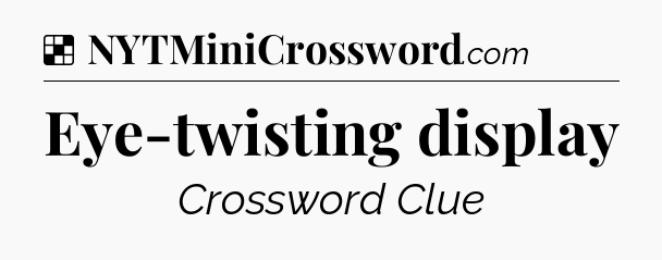Solution: Eye-twisting display - NYT Crossword