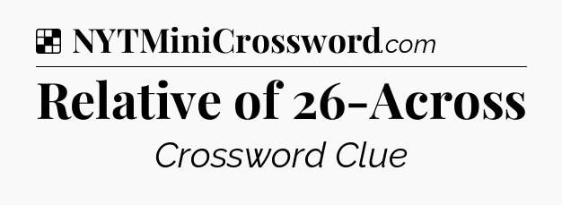 Solution: Relative of 26-Across - NYT Crossword