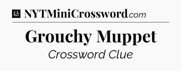 Grouchy Muppet - LA Times Crossword