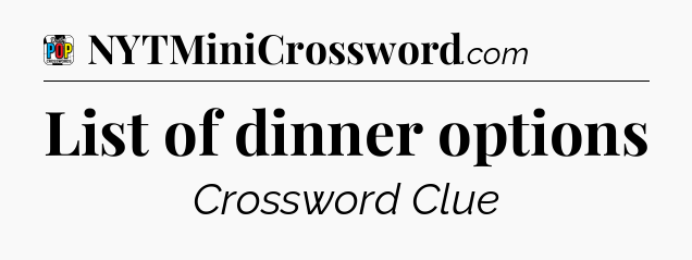 List of dinner options Crossword Clue