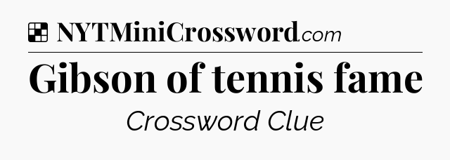 Solution: Gibson of tennis fame - NYT Crossword