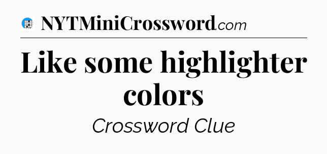 Like some highlighter colors Crossword Clue