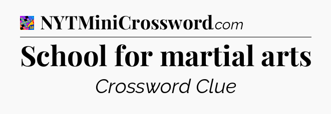 School for martial arts Crossword Clue