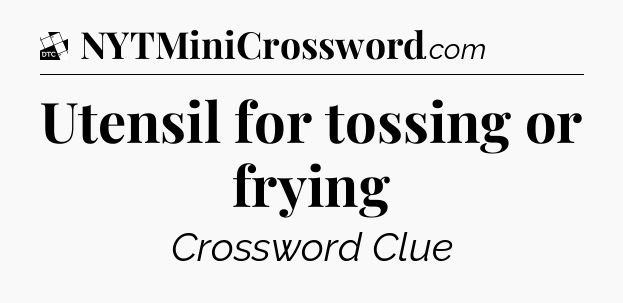 Utensil for tossing or frying - Daily Themed Classic Crossword