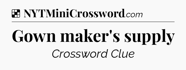 Solution: Gown maker's supply - NYT Crossword