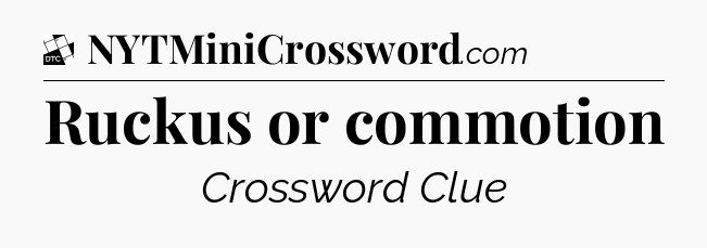 Ruckus or commotion - Daily Themed Classic Crossword