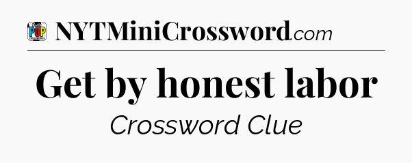 Get by honest labor Crossword Clue