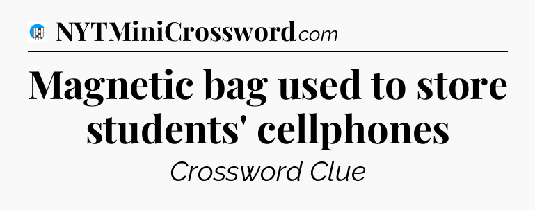 Magnetic bag used to store students' cellphones Crossword Clue