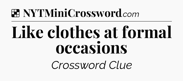 Solution: Like clothes at formal occasions - NYT Crossword
