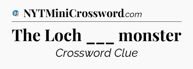 The Loch ___ monster Crossword Clue