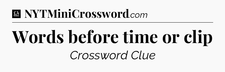Words before time or clip - LA Times Crossword
