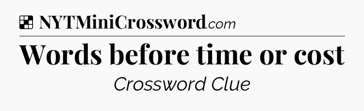 Solution: Words before time or cost - NYT Crossword
