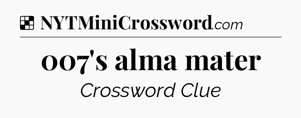 Solution: 007's alma mater - NYT Crossword