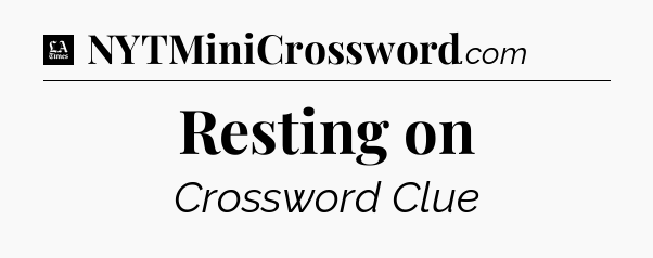 Resting on - LA Times Crossword