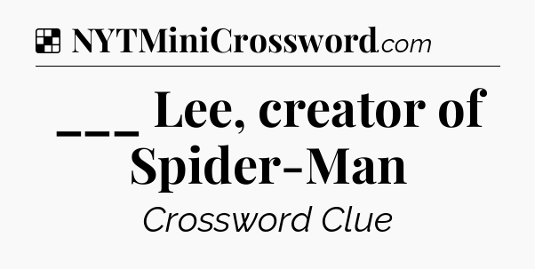 Solution: ___ Lee, creator of Spider-Man - NYT Crossword