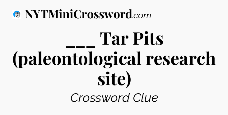 ___ Tar Pits (paleontological research site) Crossword Clue