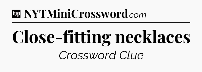 Close-fitting necklaces Crossword Clue