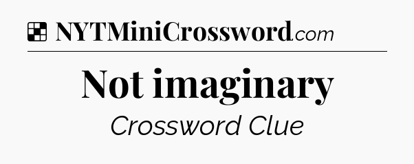 Solution: Not imaginary - NYT Crossword