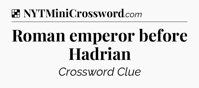 Solution: Roman emperor before Hadrian - NYT Crossword