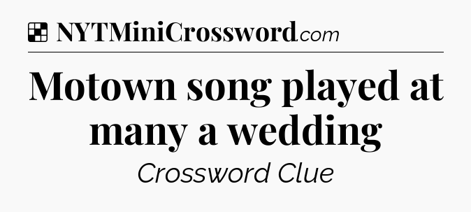 Solution: Motown song played at many a wedding - NYT Crossword